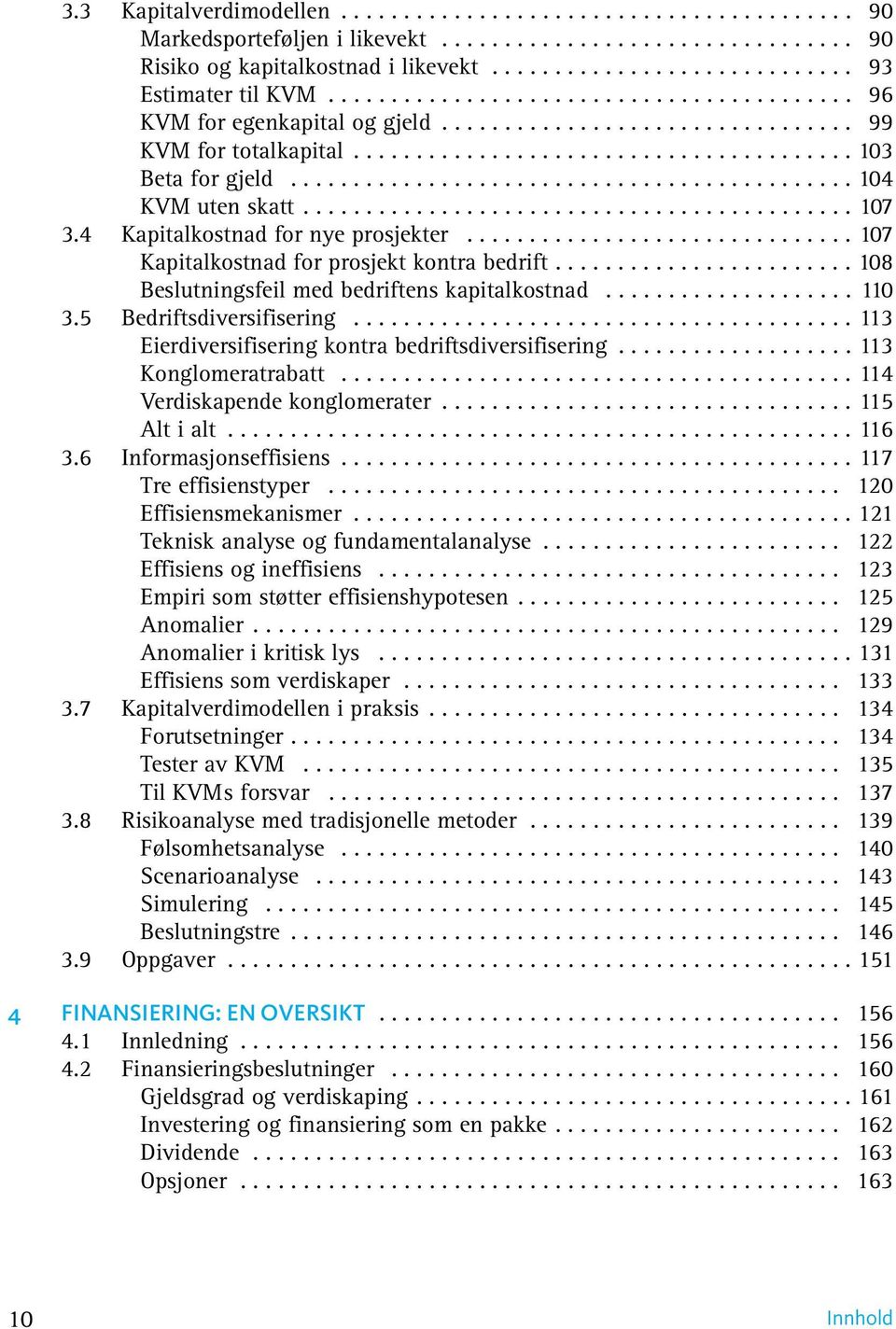 ............................................ 104 KVM uten skatt............................................ 107 3.4 Kapitalkostnad for nye prosjekter............................... 107 Kapitalkostnad for prosjekt kontra bedrift.