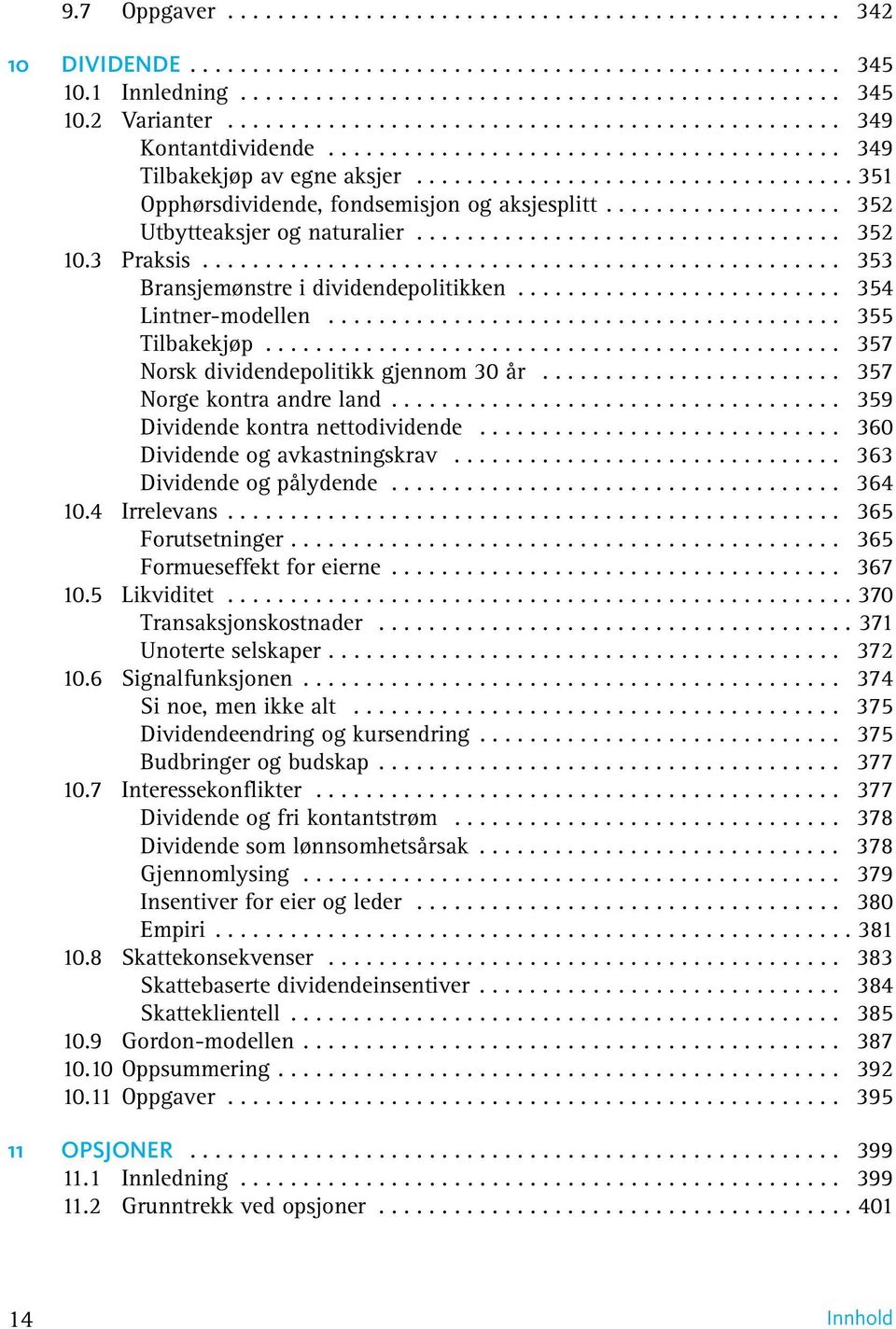 .................. 352 Utbytteaksjer og naturalier.................................. 352 10.3 Praksis................................................... 353 Bransjemønstre i dividendepolitikken.