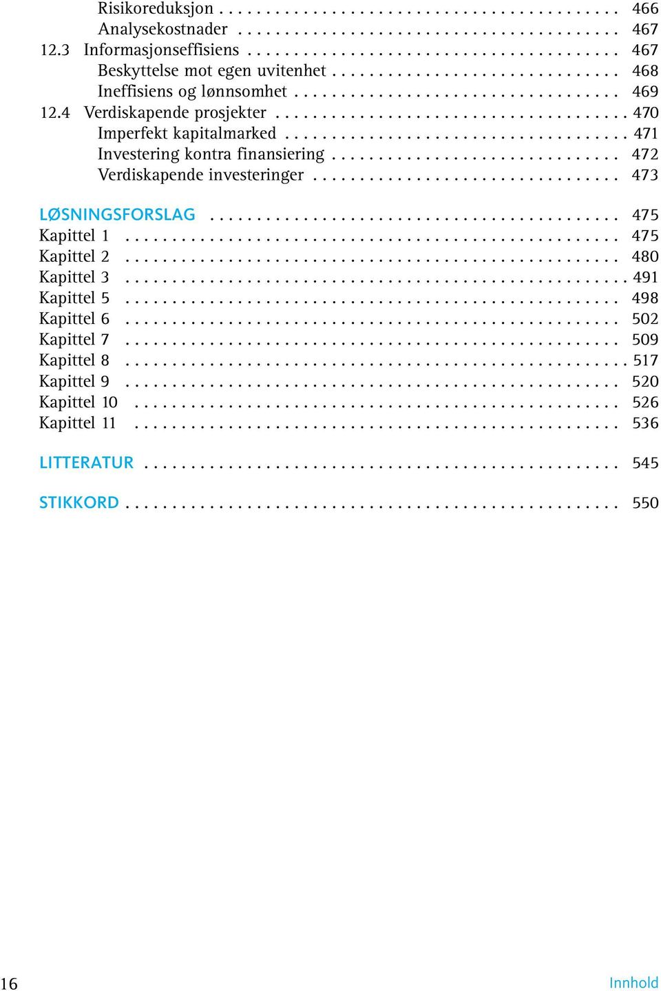 .................................... 471 Investering kontra finansiering............................... 472 Verdiskapende investeringer................................. 473 LØSNINGSFORSLAG.