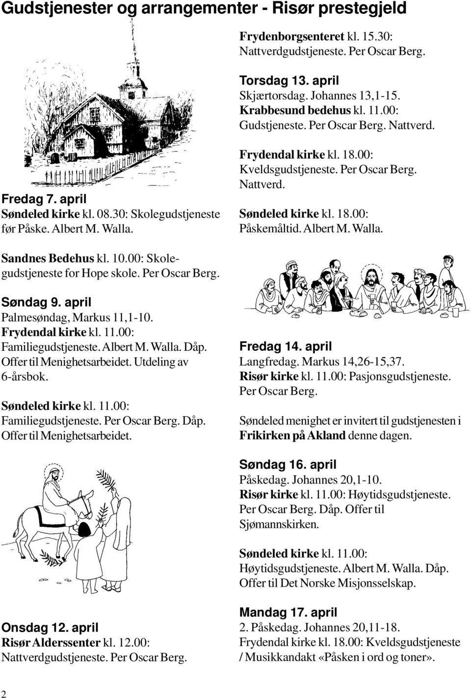 Albert M. Walla. Sandnes Bedehus kl. 10.00: Skolegudstjeneste for Hope skole. Per Oscar Berg. Søndag 9. april Palmesøndag, Markus 11,1-10. Frydendal kirke kl. 11.00: Familiegudstjeneste. Albert M.