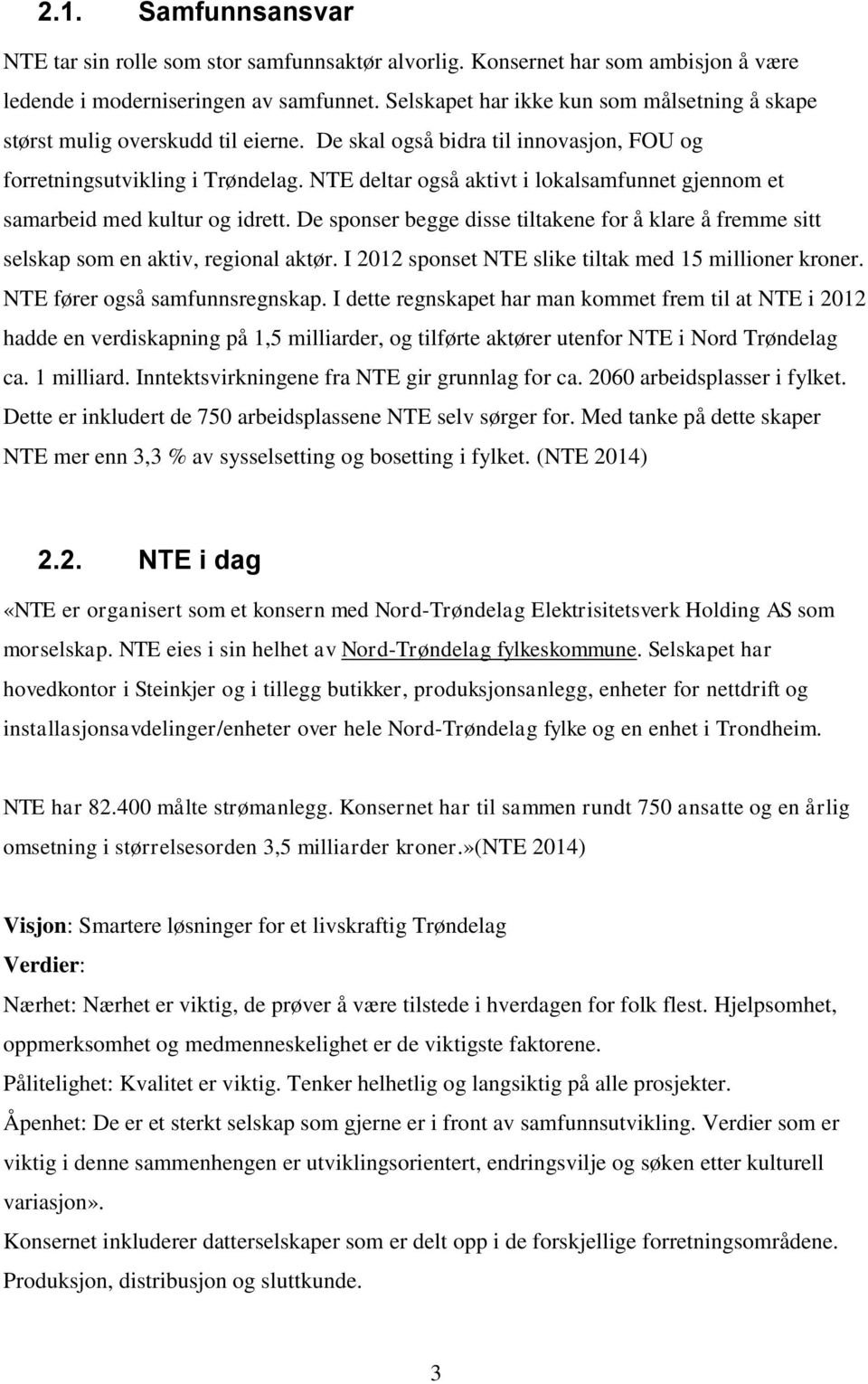 NTE deltar også aktivt i lokalsamfunnet gjennom et samarbeid med kultur og idrett. De sponser begge disse tiltakene for å klare å fremme sitt selskap som en aktiv, regional aktør.