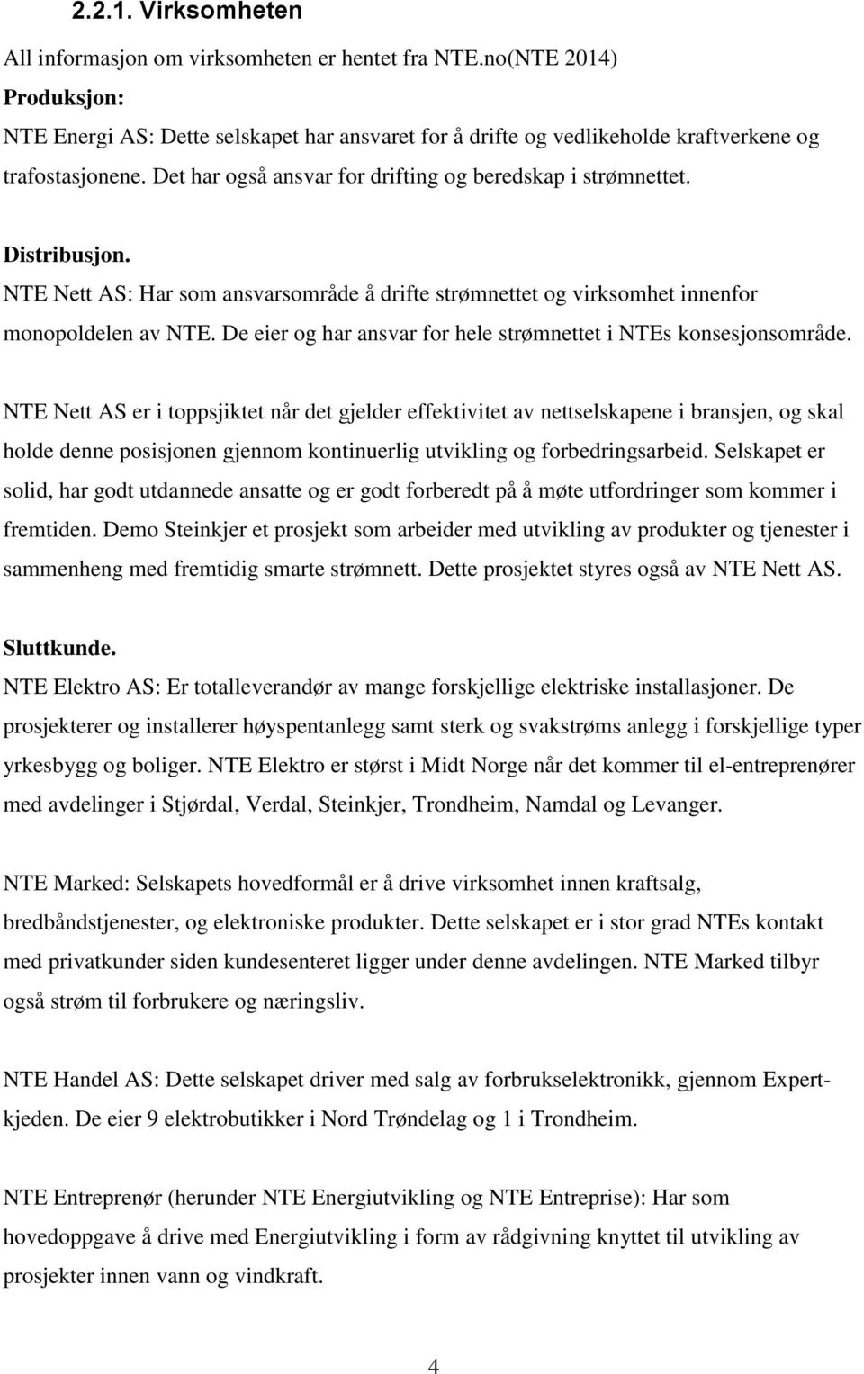 De eier og har ansvar for hele strømnettet i NTEs konsesjonsområde.