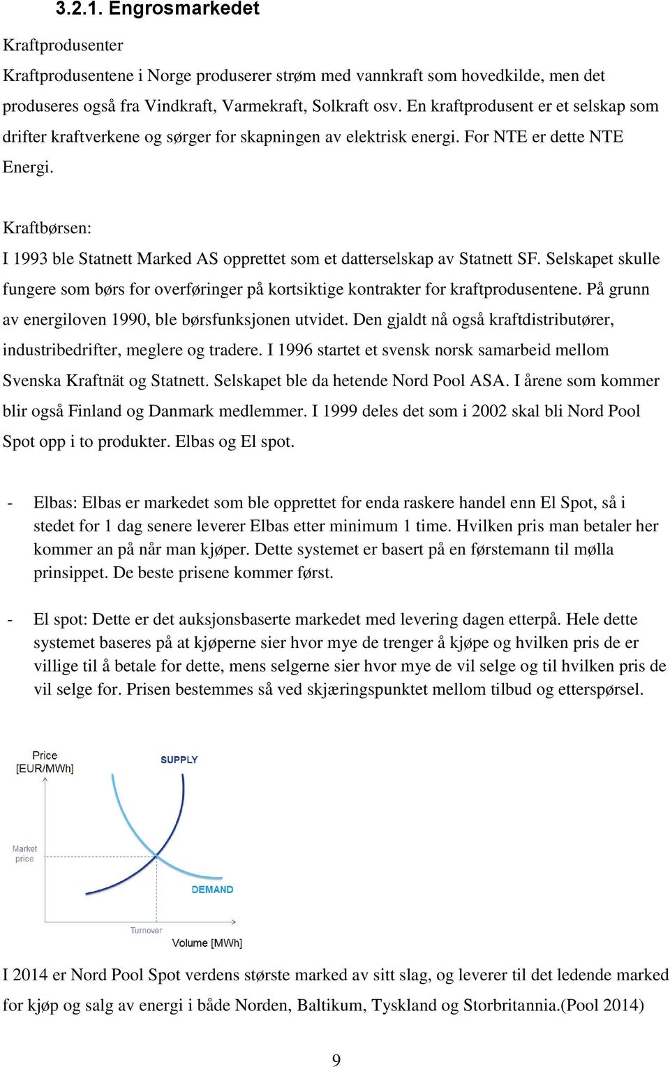 Kraftbørsen: I 1993 ble Statnett Marked AS opprettet som et datterselskap av Statnett SF. Selskapet skulle fungere som børs for overføringer på kortsiktige kontrakter for kraftprodusentene.