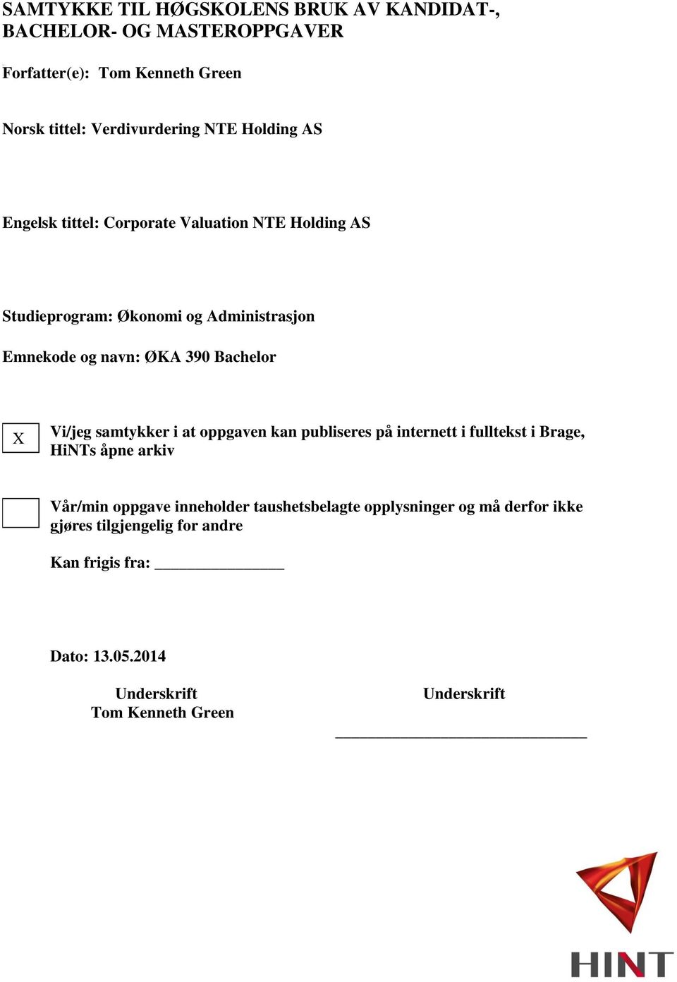 X Vi/jeg samtykker i at oppgaven kan publiseres på internett i fulltekst i Brage, HiNTs åpne arkiv Vår/min oppgave inneholder