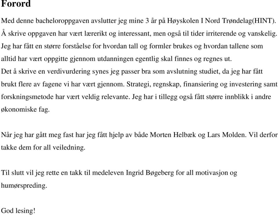 Det å skrive en verdivurdering synes jeg passer bra som avslutning studiet, da jeg har fått brukt flere av fagene vi har vært gjennom.