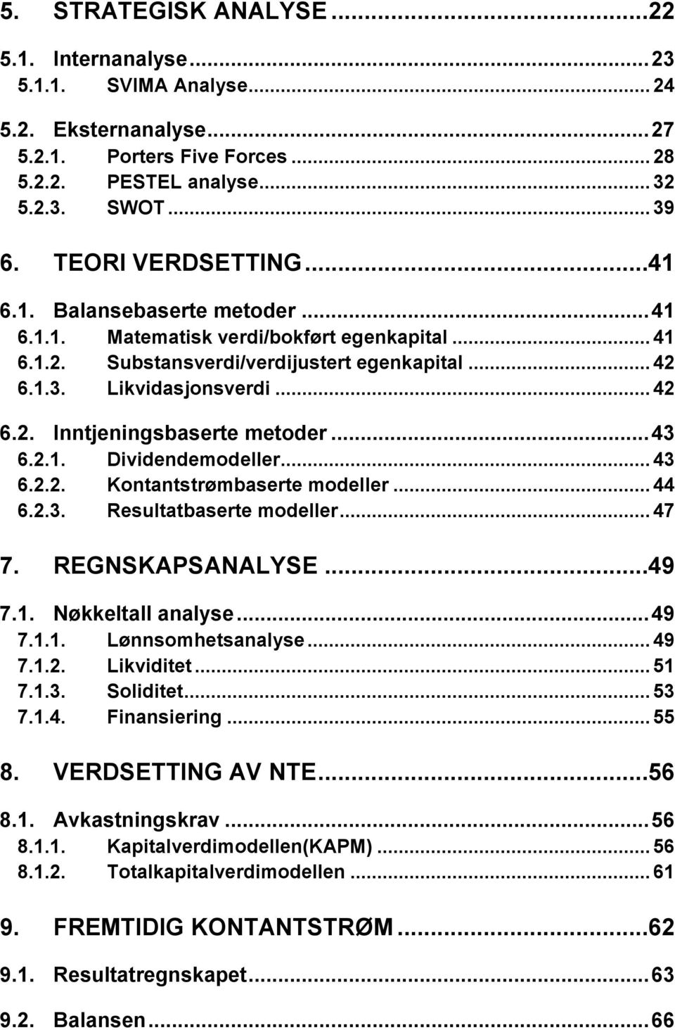 .. 43 6.2.1. Dividendemodeller... 43 6.2.2. Kontantstrømbaserte modeller... 44 6.2.3. Resultatbaserte modeller... 47 7. REGNSKAPSANALYSE...49 7.1. Nøkkeltall analyse... 49 7.1.1. Lønnsomhetsanalyse.