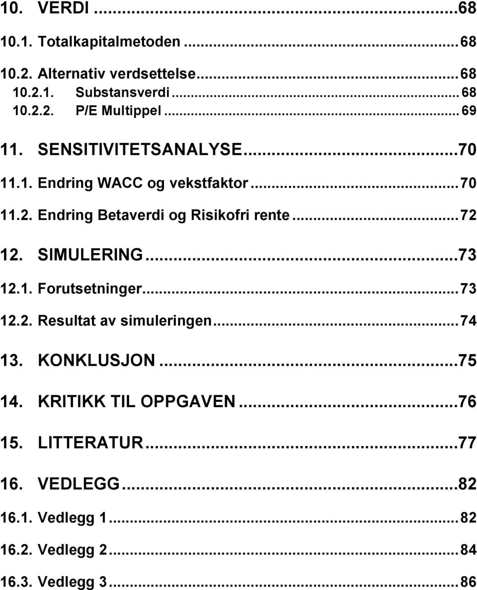 .. 72 12. SIMULERING...73 12.1. Forutsetninger... 73 12.2. Resultat av simuleringen... 74 13. KONKLUSJON...75 14.