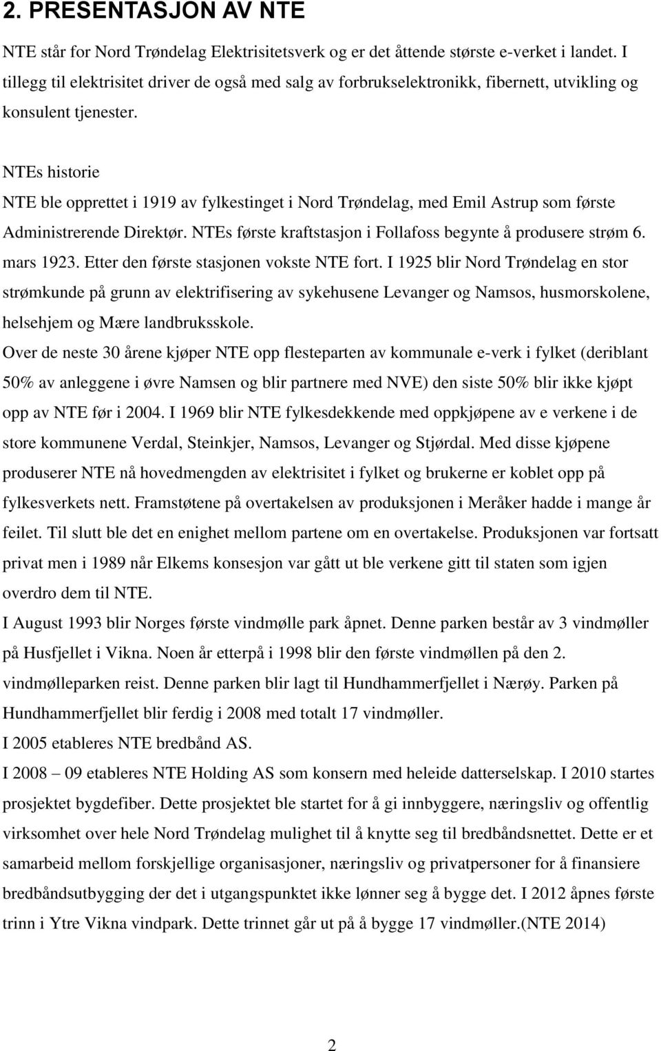 NTEs historie NTE ble opprettet i 1919 av fylkestinget i Nord Trøndelag, med Emil Astrup som første Administrerende Direktør. NTEs første kraftstasjon i Follafoss begynte å produsere strøm 6.