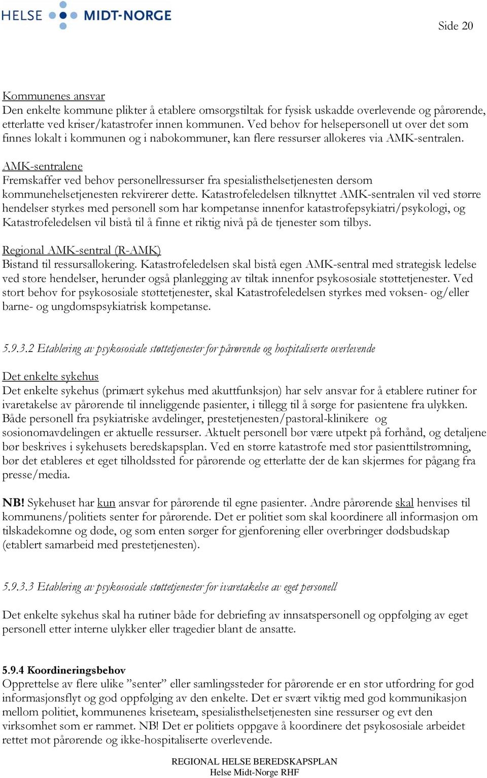 AMK-sentralene Fremskaffer ved behov personellressurser fra spesialisthelsetjenesten dersom kommunehelsetjenesten rekvirerer dette.