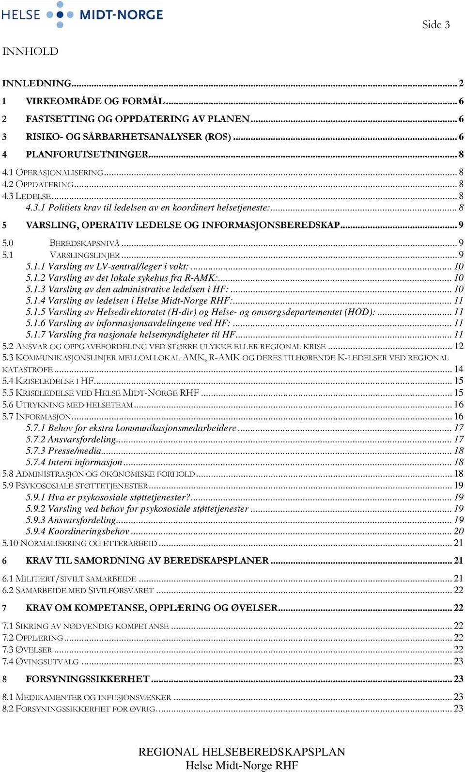 .. 9 VARSLINGSLINJER... 9 5.1.1 Varsling av LV-sentral/leger i vakt:... 10 5.1.2 Varsling av det lokale sykehus fra R-AMK:... 10 5.1.3 Varsling av den administrative ledelsen i HF:... 10 5.1.4 Varsling av ledelsen i :.