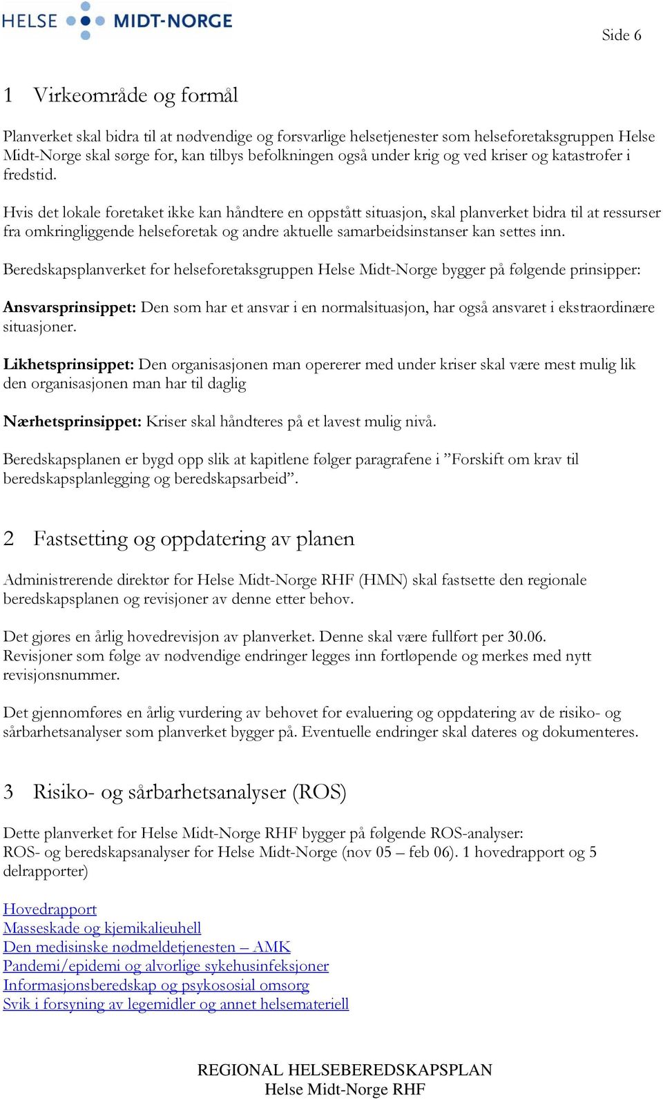 Hvis det lokale foretaket ikke kan håndtere en oppstått situasjon, skal planverket bidra til at ressurser fra omkringliggende helseforetak og andre aktuelle samarbeidsinstanser kan settes inn.