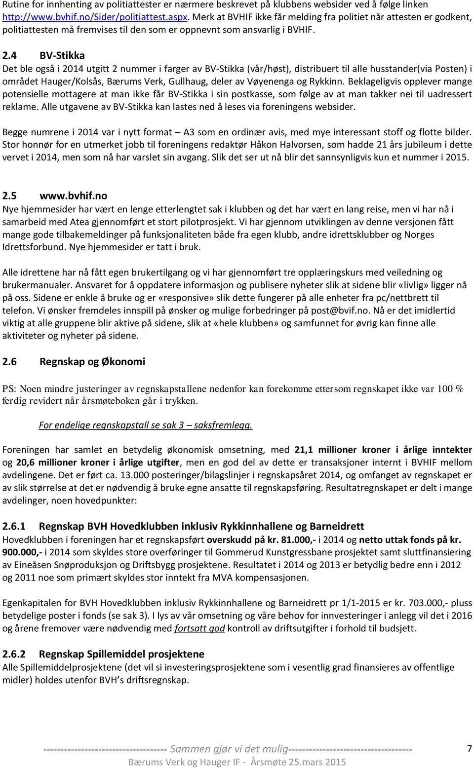 4 BV-Stikka Det ble også i 2014 utgitt 2 nummer i farger av BV-Stikka (vår/høst), distribuert til alle husstander(via Posten) i området Hauger/Kolsås, Bærums Verk, Gullhaug, deler av Vøyenenga og