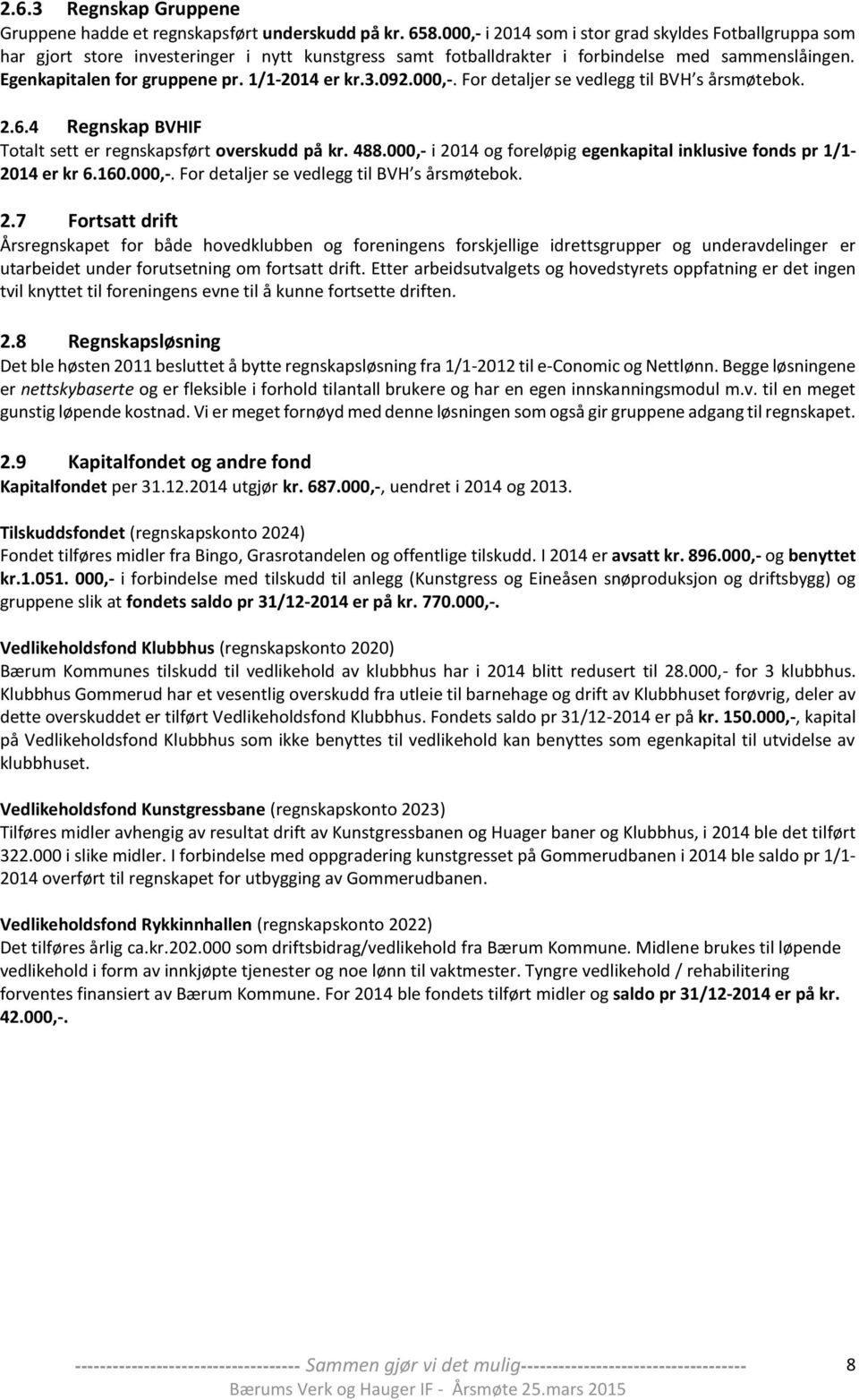 1/1-2014 er kr.3.092.000,-. For detaljer se vedlegg til BVH s årsmøtebok. 2.6.4 Regnskap BVHIF Totalt sett er regnskapsført overskudd på kr. 488.