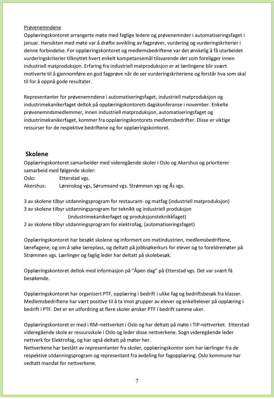 For opplæringskontoret og medlemsbedriftene var det ønskelig å få utarbeidet vurderingskriterier tilknyttet hvert enkelt kompetansemål tilsvarende det som foreligger innen industriell matproduksjon.