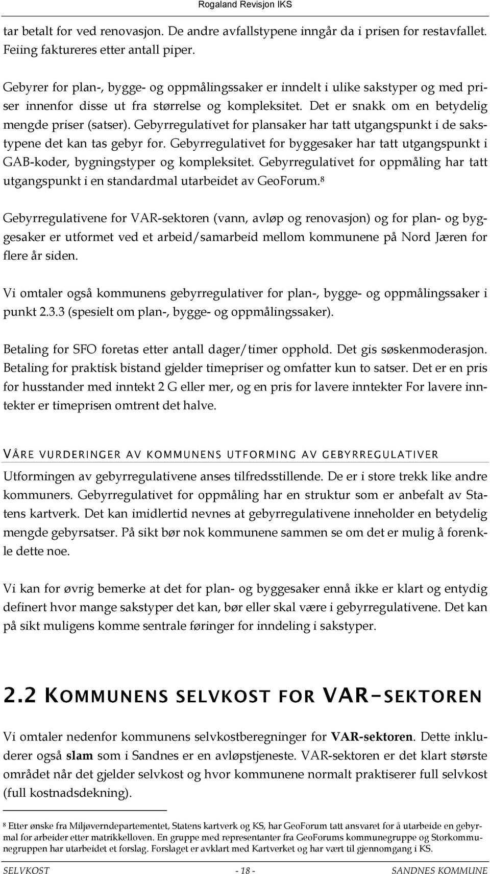 Gebyrregulativet for plansaker har tatt utgangspunkt i de sakstypene det kan tas gebyr for. Gebyrregulativet for byggesaker har tatt utgangspunkt i GAB-koder, bygningstyper og kompleksitet.