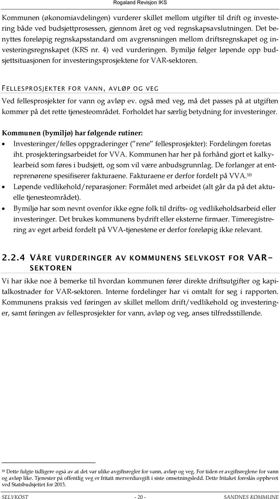 Bymiljø følger løpende opp budsjettsituasjonen for investeringsprosjektene for VAR-sektoren. Ved fellesprosjekter for vann og avløp ev.