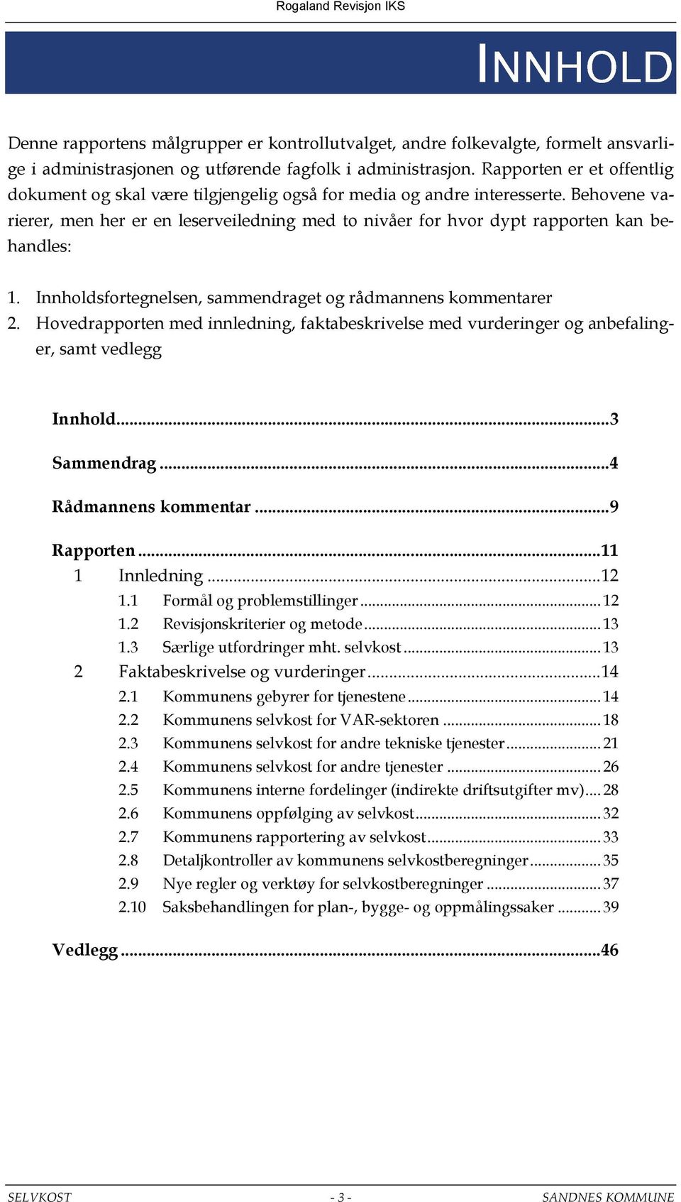 Behovene varierer, men her er en leserveiledning med to nivåer for hvor dypt rapporten kan behandles: 1. Innholdsfortegnelsen, sammendraget og rådmannens kommentarer 2.