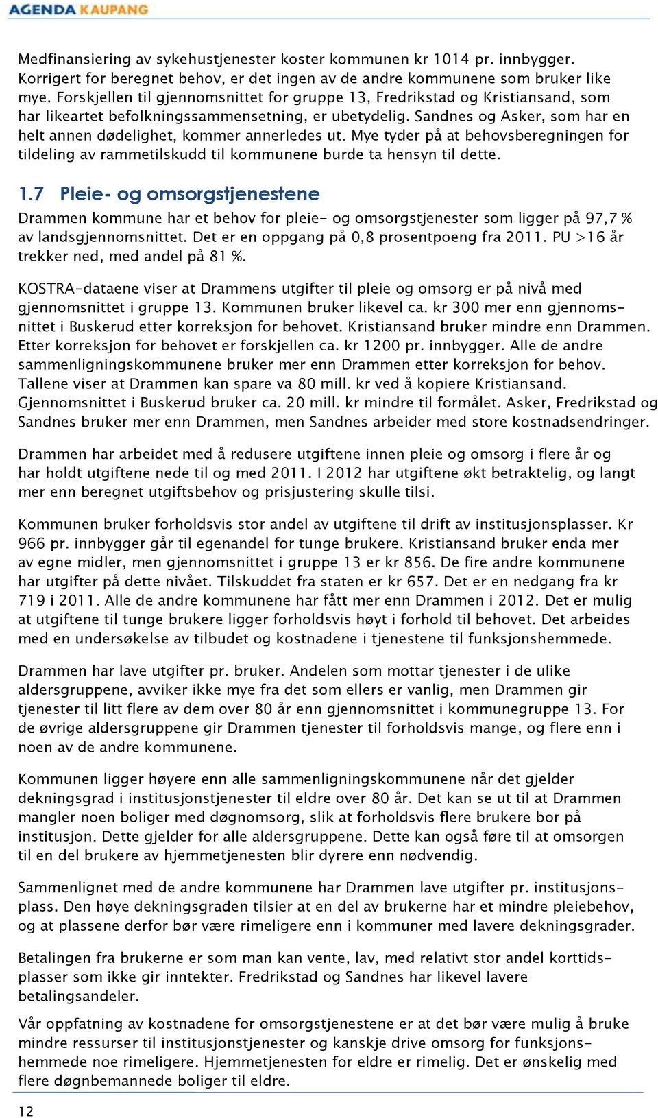 Sandnes og Asker, som har en helt annen dødelighet, kommer annerledes ut. Mye tyder på at behovsberegningen for tildeling av rammetilskudd til kommunene burde ta hensyn til dette. 1.