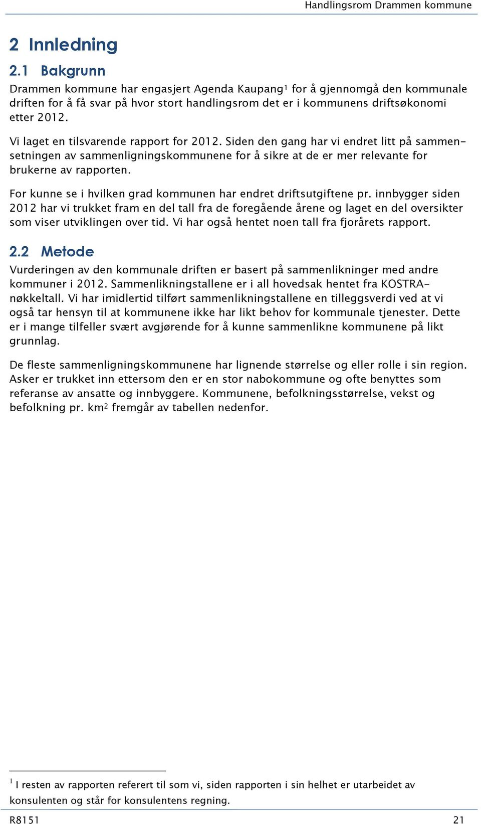 Vi laget en tilsvarende rapport for 20. Siden den gang har vi endret litt på sammensetningen av sammenligningskommunene for å sikre at de er mer relevante for brukerne av rapporten.