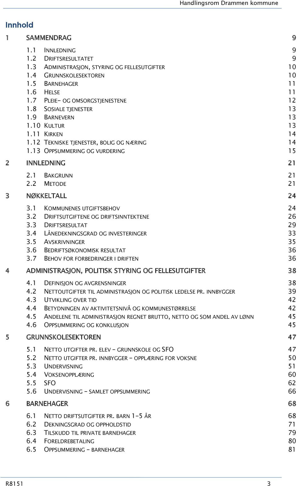 1 BAKGRUNN 21 2.2 METODE 21 3 NØKKELTALL 24 3.1 KOMMUNENES UTGIFTSBEHOV 24 3.2 DRIFTSUTGIFTENE OG DRIFTSINNTEKTENE 26 3.3 DRIFTSRESULTAT 29 3.4 LÅNEDEKNINGSGRAD OG INVESTERINGER 33 3.