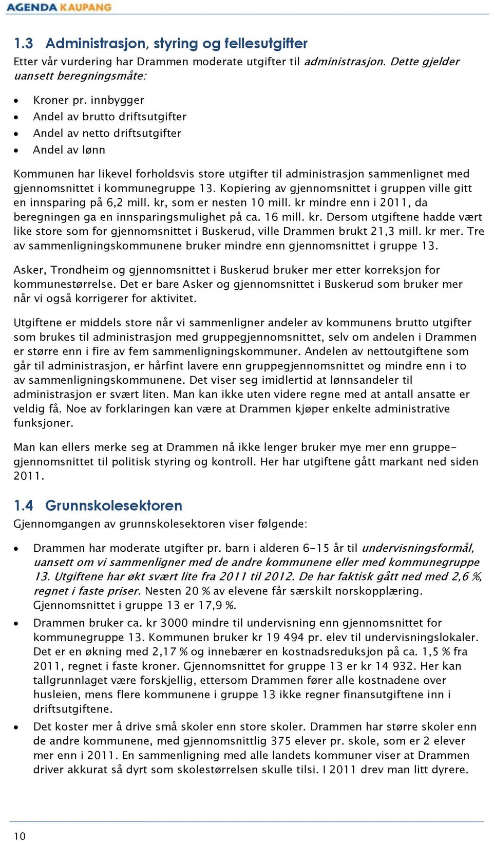 13. Kopiering av gjennomsnittet i gruppen ville gitt en innsparing på 6,2 mill. kr, som er nesten 10 mill. kr mindre enn i 2011, da beregningen ga en innsparingsmulighet på ca. 16 mill. kr. Dersom utgiftene hadde vært like store som for gjennomsnittet i Buskerud, ville Drammen brukt 21,3 mill.