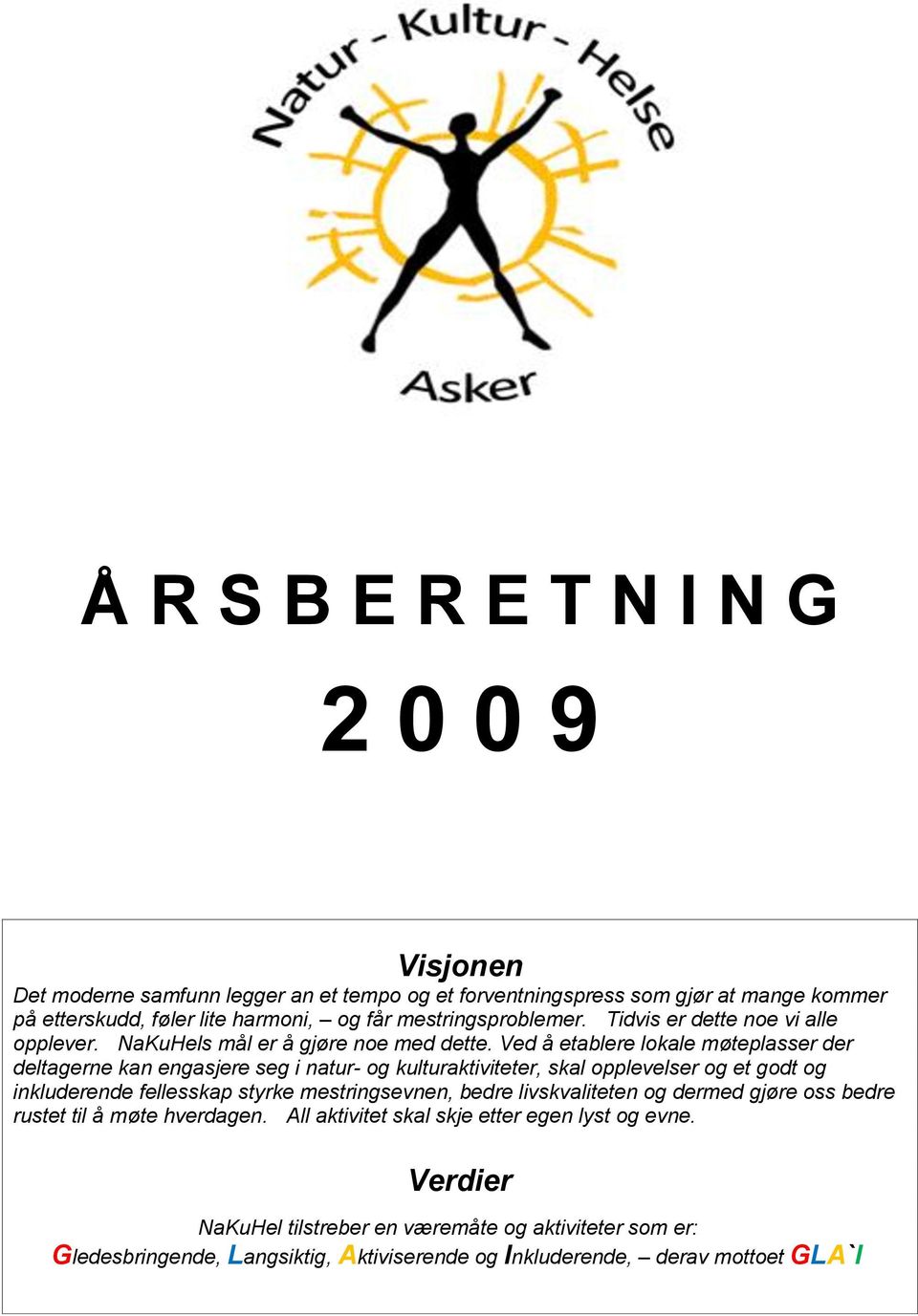 Ved å etablere lokale møteplasser der deltagerne kan engasjere seg i natur- og kulturaktiviteter, skal opplevelser og et godt og inkluderende fellesskap styrke mestringsevnen,