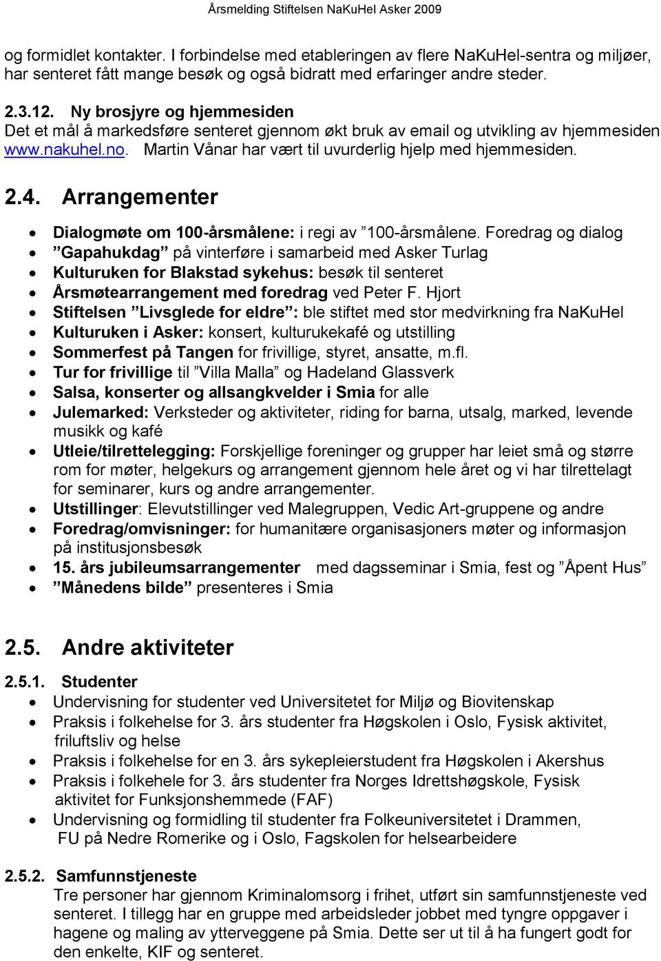 Ny brosjyre og hjemmesiden Det et mål å markedsføre senteret gjennom økt bruk av email og utvikling av hjemmesiden www.nakuhel.no. Martin Vånar har vært til uvurderlig hjelp med hjemmesiden. 2.4.