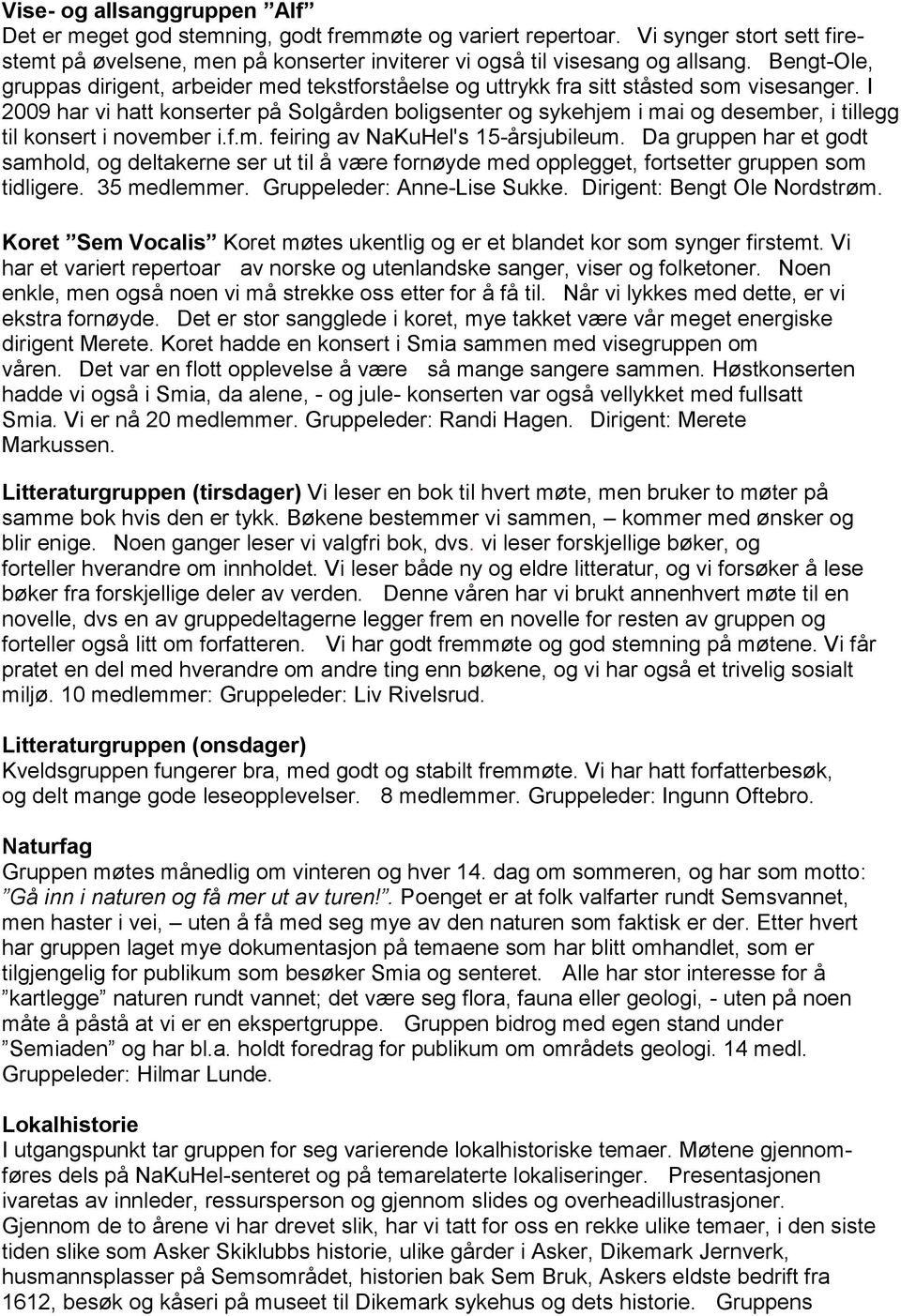 I 2009 har vi hatt konserter på Solgården boligsenter og sykehjem i mai og desember, i tillegg til konsert i november i.f.m. feiring av NaKuHel's 15-årsjubileum.