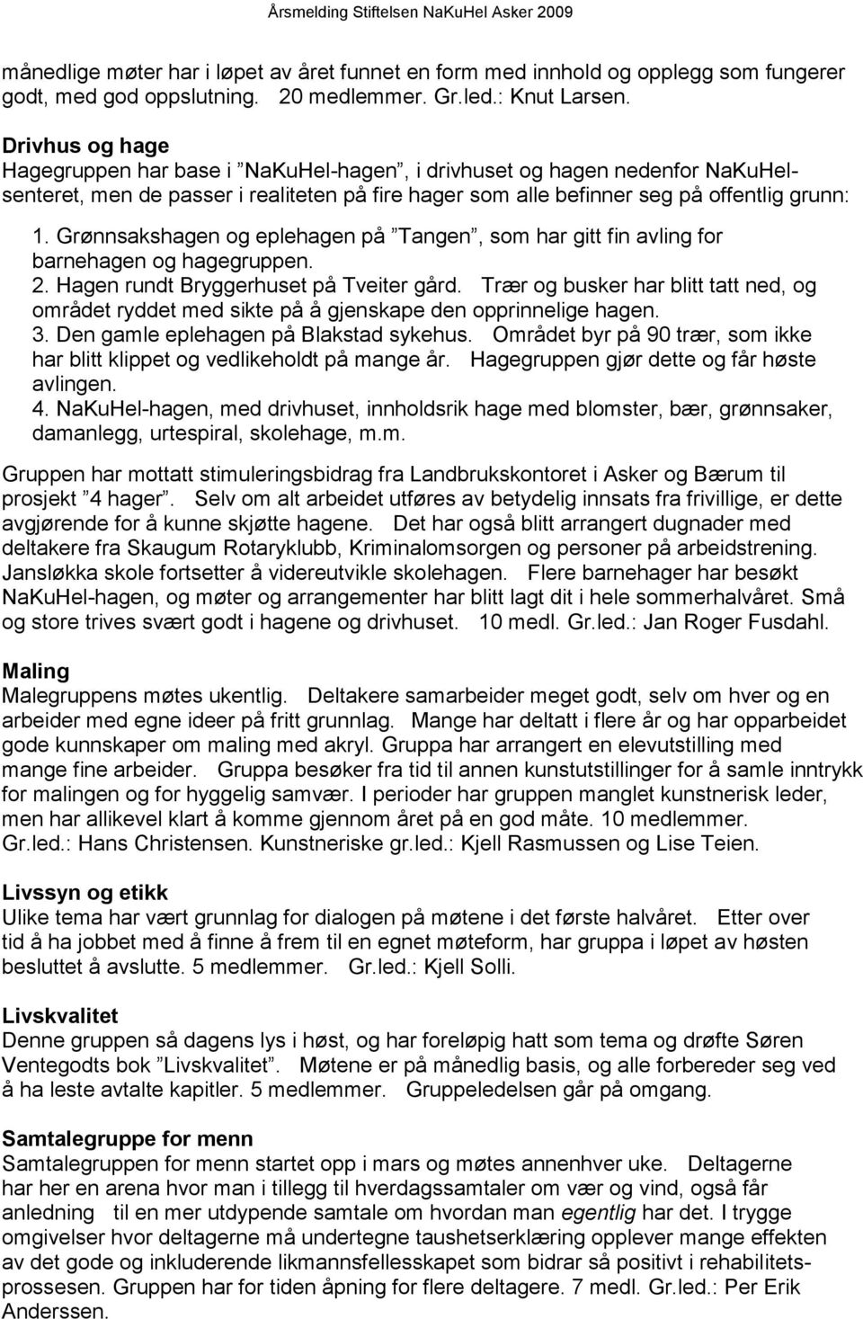 Grønnsakshagen og eplehagen på Tangen, som har gitt fin avling for barnehagen og hagegruppen. 2. Hagen rundt Bryggerhuset på Tveiter gård.