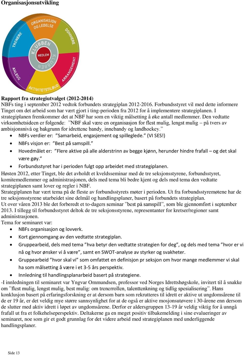 I strategiplanen fremkommer det at NBF har som en viktig målsetting å øke antall medlemmer.