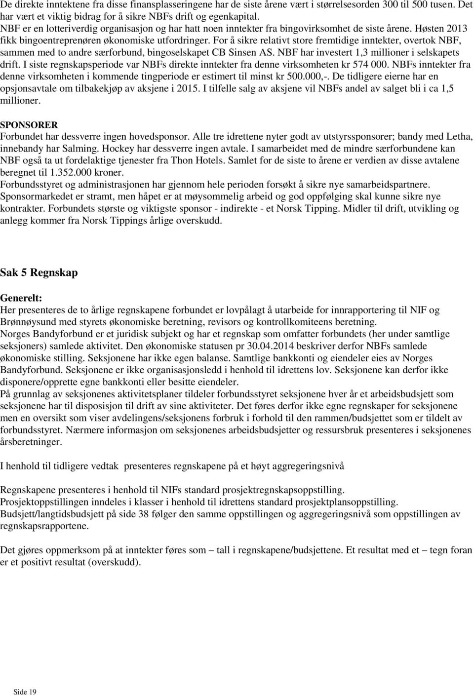 For å sikre relativt store fremtidige inntekter, overtok NBF, sammen med to andre særforbund, bingoselskapet CB Sinsen AS. NBF har investert 1,3 millioner i selskapets drift.