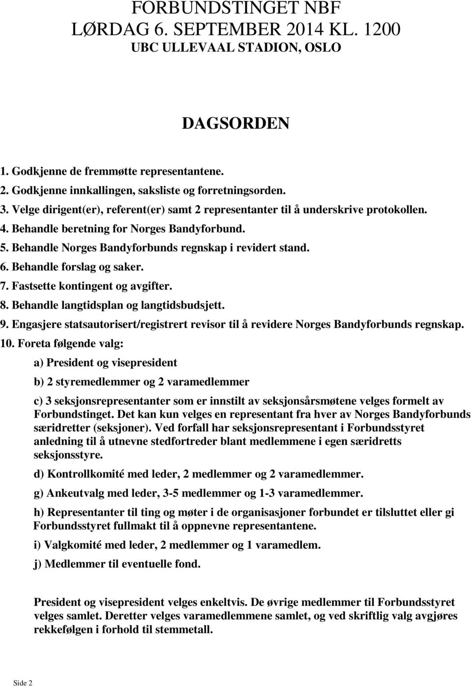 Behandle forslag og saker. 7. Fastsette kontingent og avgifter. 8. Behandle langtidsplan og langtidsbudsjett. 9.