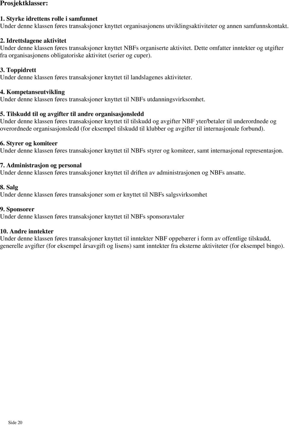 3. Toppidrett Under denne klassen føres transaksjoner knyttet til landslagenes aktiviteter. 4. Kompetanseutvikling Under denne klassen føres transaksjoner knyttet til NBFs utdanningsvirksomhet. 5.