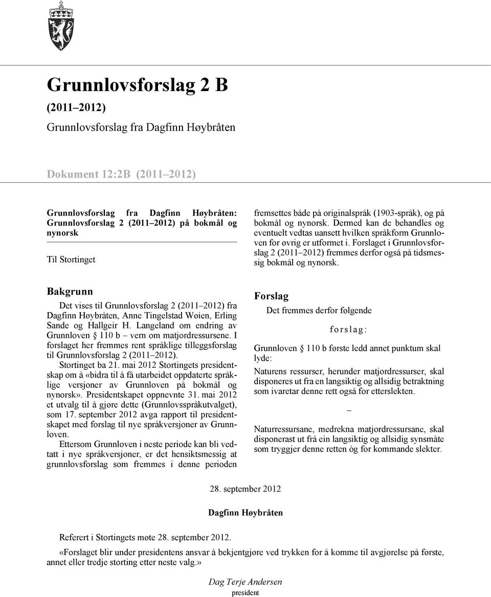 Forslaget i Grunnlovsforslag 2 (20112012) fremmes derfor også på tidsmessig bokmål og nynorsk.