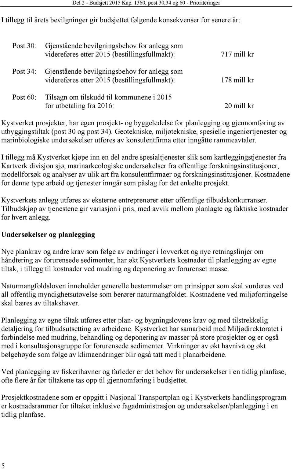 etter 2015 (bestillingsfullmakt): Gjenstående bevilgningsbehov for anlegg som videreføres etter 2015 (bestillingsfullmakt): 717 mill kr 178 mill kr Post 60: Tilsagn om tilskudd til kommunene i 2015