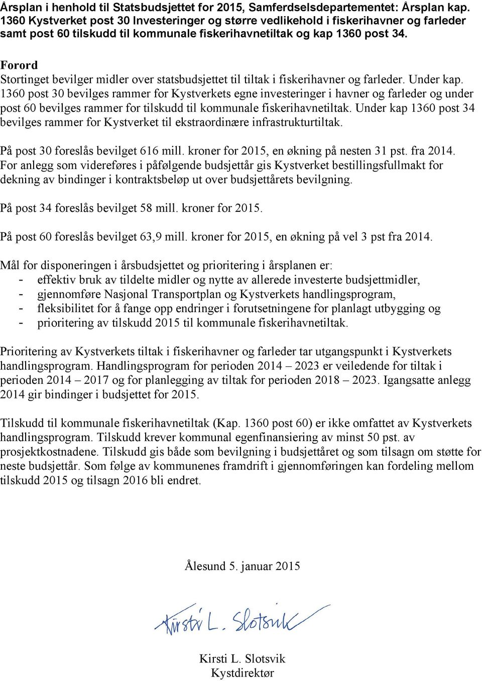 Forord Stortinget bevilger midler over statsbudsjettet til tiltak i fiskerihavner og farleder. Under kap.