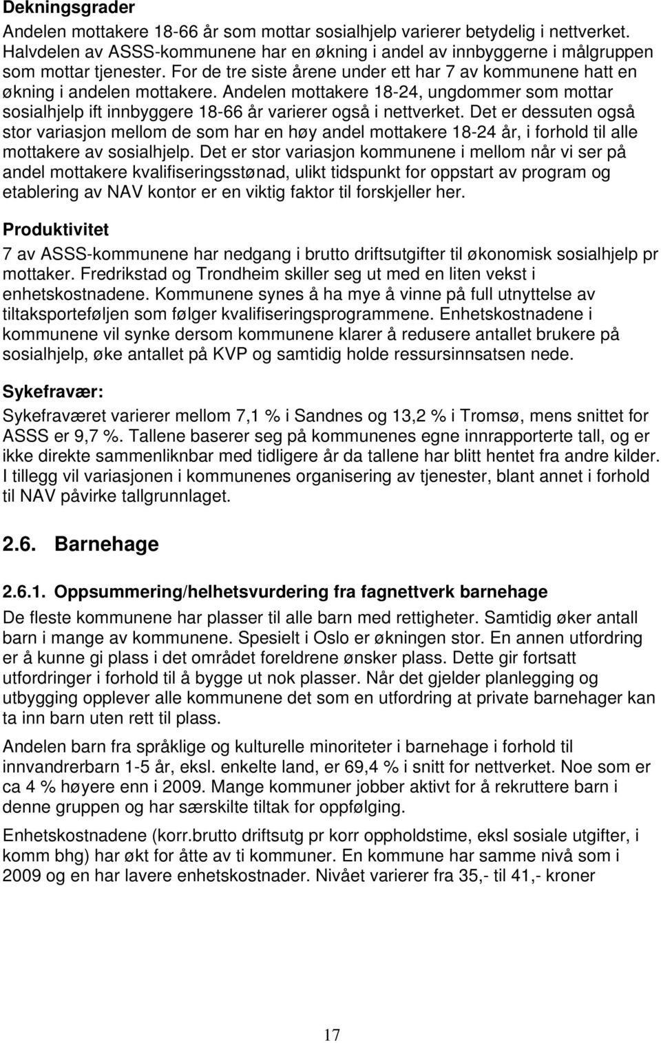 Det er dessuten også stor variasjon mellom de som har en høy andel mottakere 18-24 år, i forhold til alle mottakere av sosialhjelp.