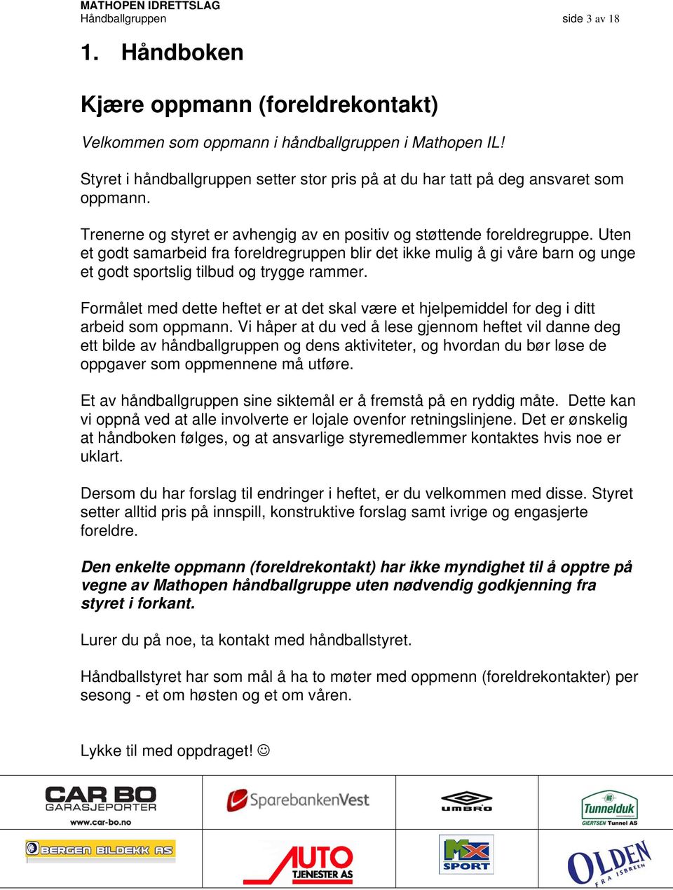 Uten et godt samarbeid fra foreldregruppen blir det ikke mulig å gi våre barn og unge et godt sportslig tilbud og trygge rammer.