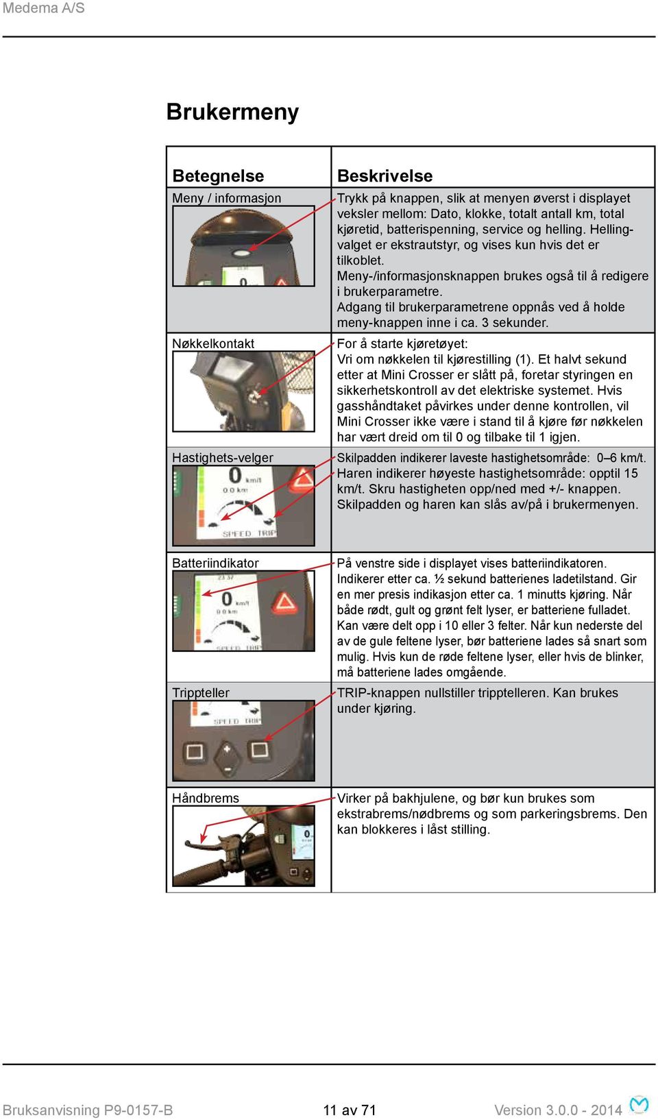 Adgang til brukerparametrene oppnås ved å holde meny-knappen inne i ca. 3 sekunder. For å starte kjøretøyet: Vri om nøkkelen til kjørestilling (1).