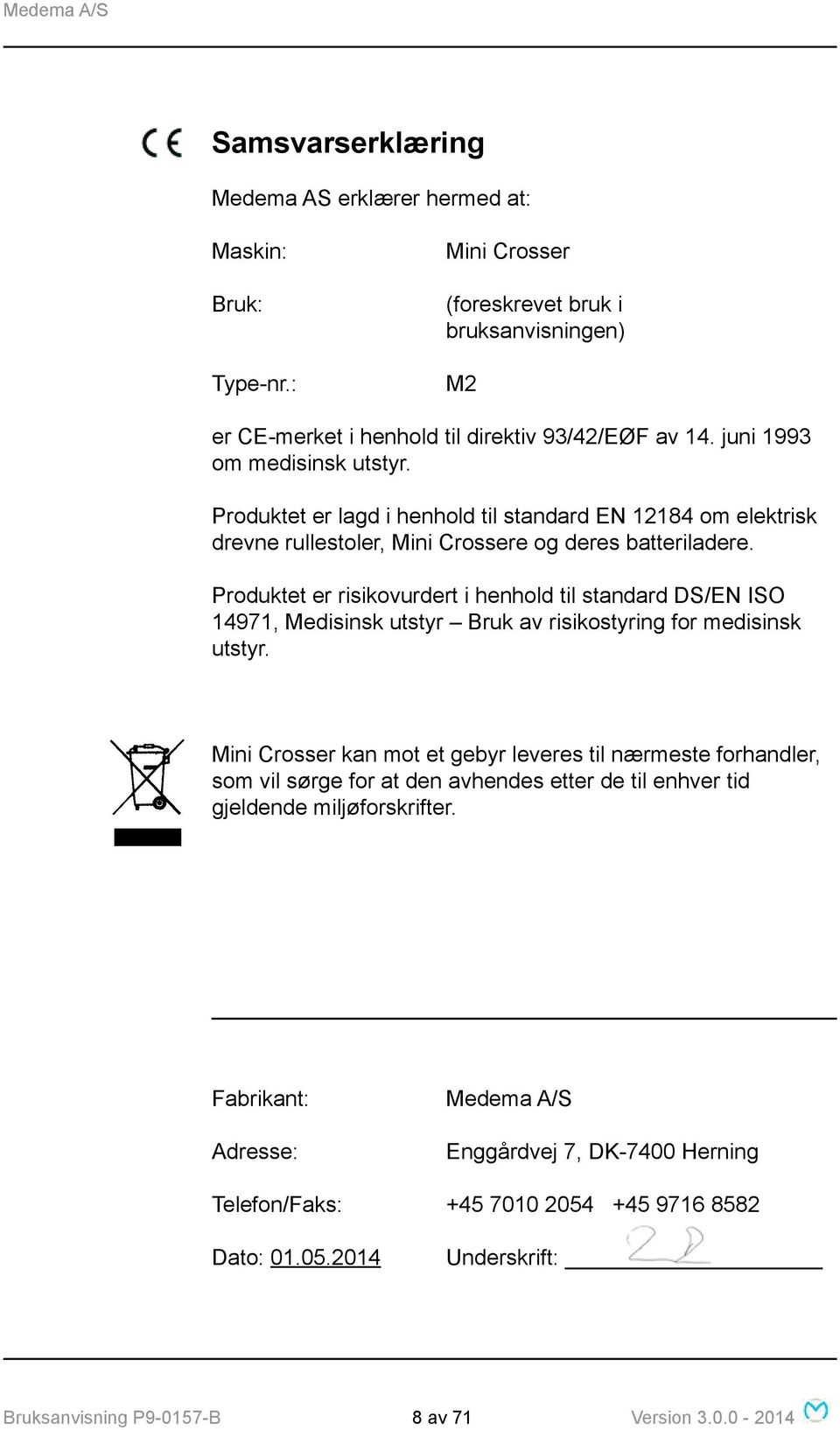 Produktet er risikovurdert i henhold til standard DS/EN ISO 14971, Medisinsk utstyr Bruk av risikostyring for medisinsk utstyr.