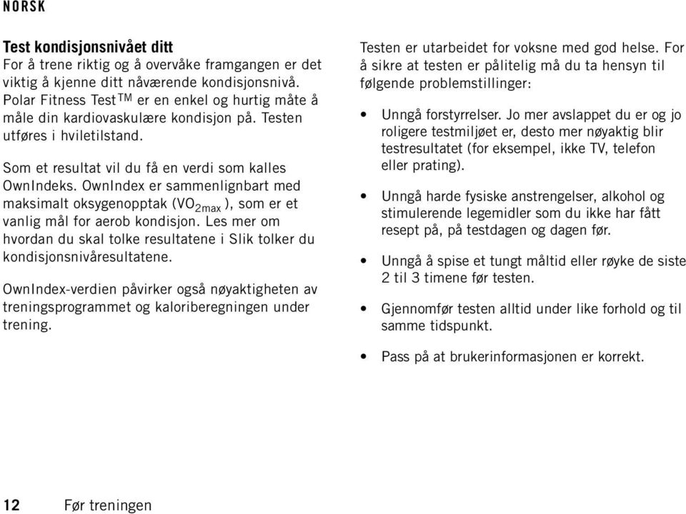 OwnIndex er sammenlignbart med maksimalt oksygenopptak (VO 2max ), som er et vanlig mål for aerob kondisjon. Les mer om hvordan du skal tolke resultatene i Slik tolker du kondisjonsnivåresultatene.