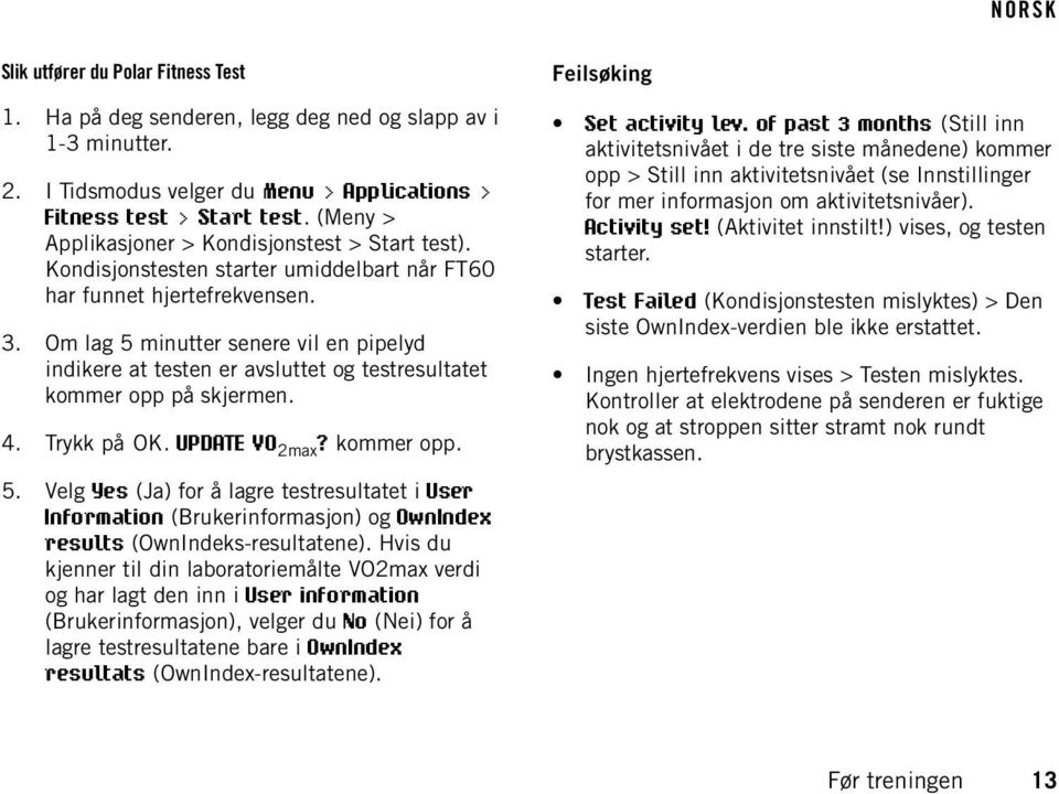 Om lag 5 minutter senere vil en pipelyd indikere at testen er avsluttet og testresultatet kommer opp på skjermen. 4. Trykk på OK. UPDATE VO 2max? kommer opp. 5. Velg Yes (Ja) for å lagre testresultatet i User Information (Brukerinformasjon) og OwnIndex results (OwnIndeks-resultatene).