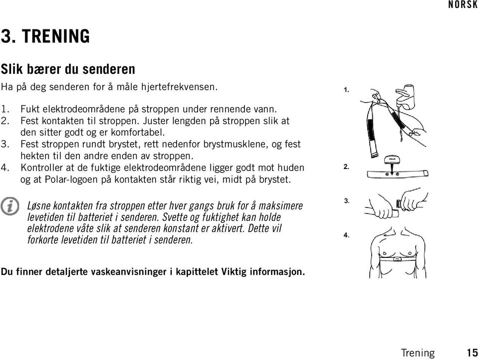 Kontroller at de fuktige elektrodeområdene ligger godt mot huden og at Polar-logoen på kontakten står riktig vei, midt på brystet.