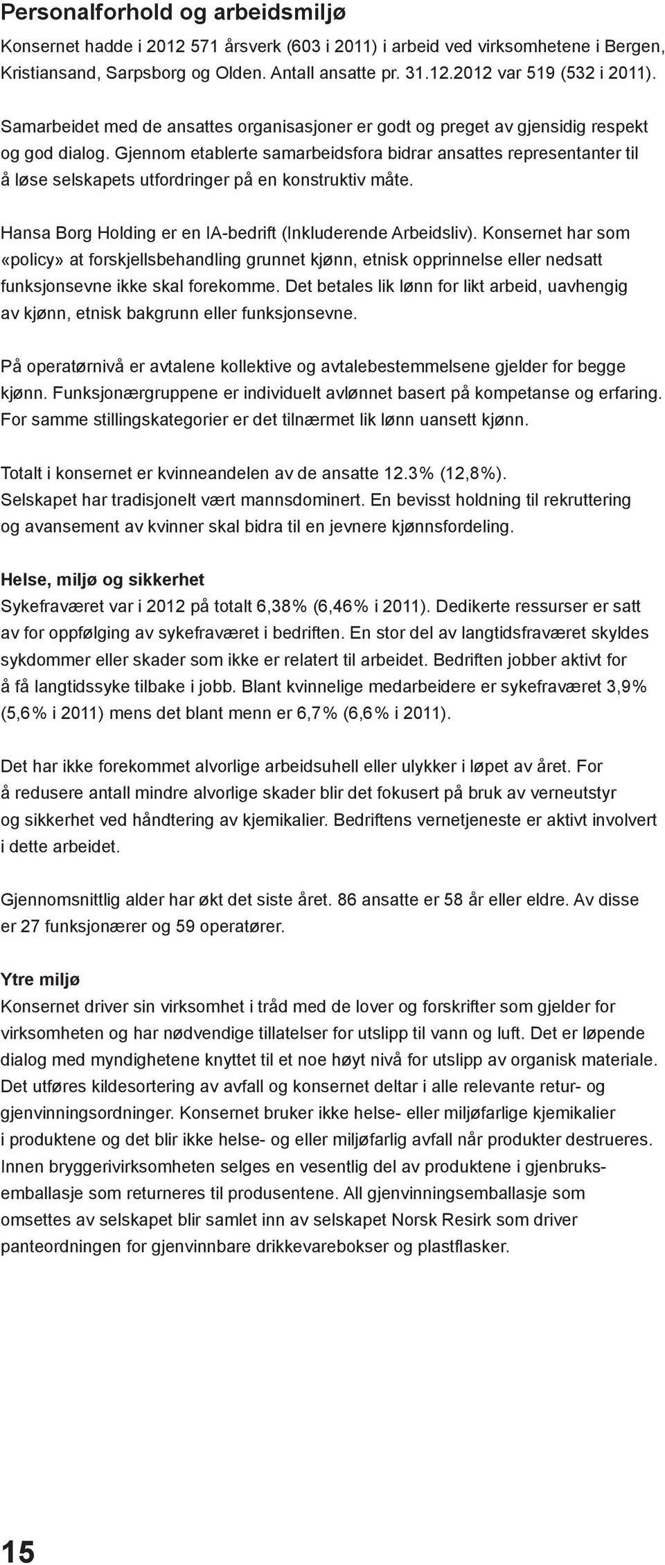 Gjennom etablerte samarbeidsfora bidrar ansattes representanter til å løse selskapets utfordringer på en konstruktiv måte. Hansa Borg Holding er en IA-bedrift (Inkluderende Arbeidsliv).