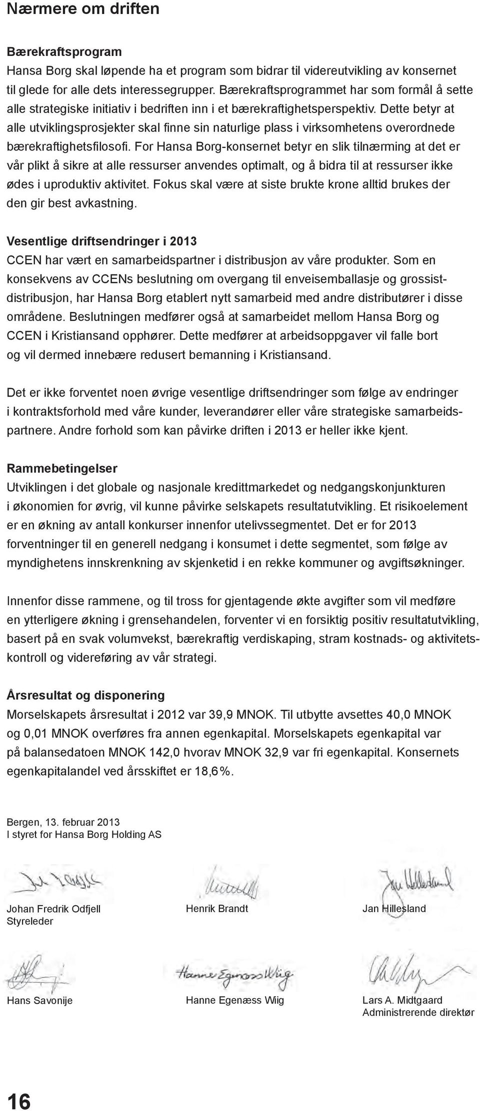 Dette betyr at alle utviklingsprosjekter skal finne sin naturlige plass i virksomhetens overordnede bærekraftighetsfilosofi.