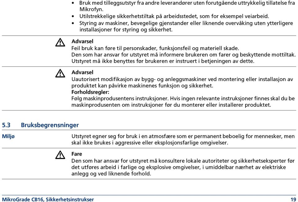 Den som har ansvar for utstyret må informere brukeren om farer og beskyttende mottiltak. Utstyret må ikke benyttes før brukeren er instruert i betjeningen av dette.