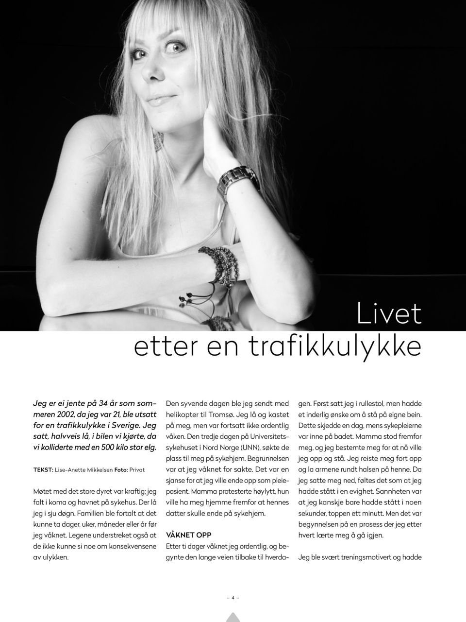 TEKST: Lise-Anette Mikkelsen Foto: Privat Møtet med det store dyret var kraftig; jeg falt i koma og havnet på sykehus. Der lå jeg i sju døgn.