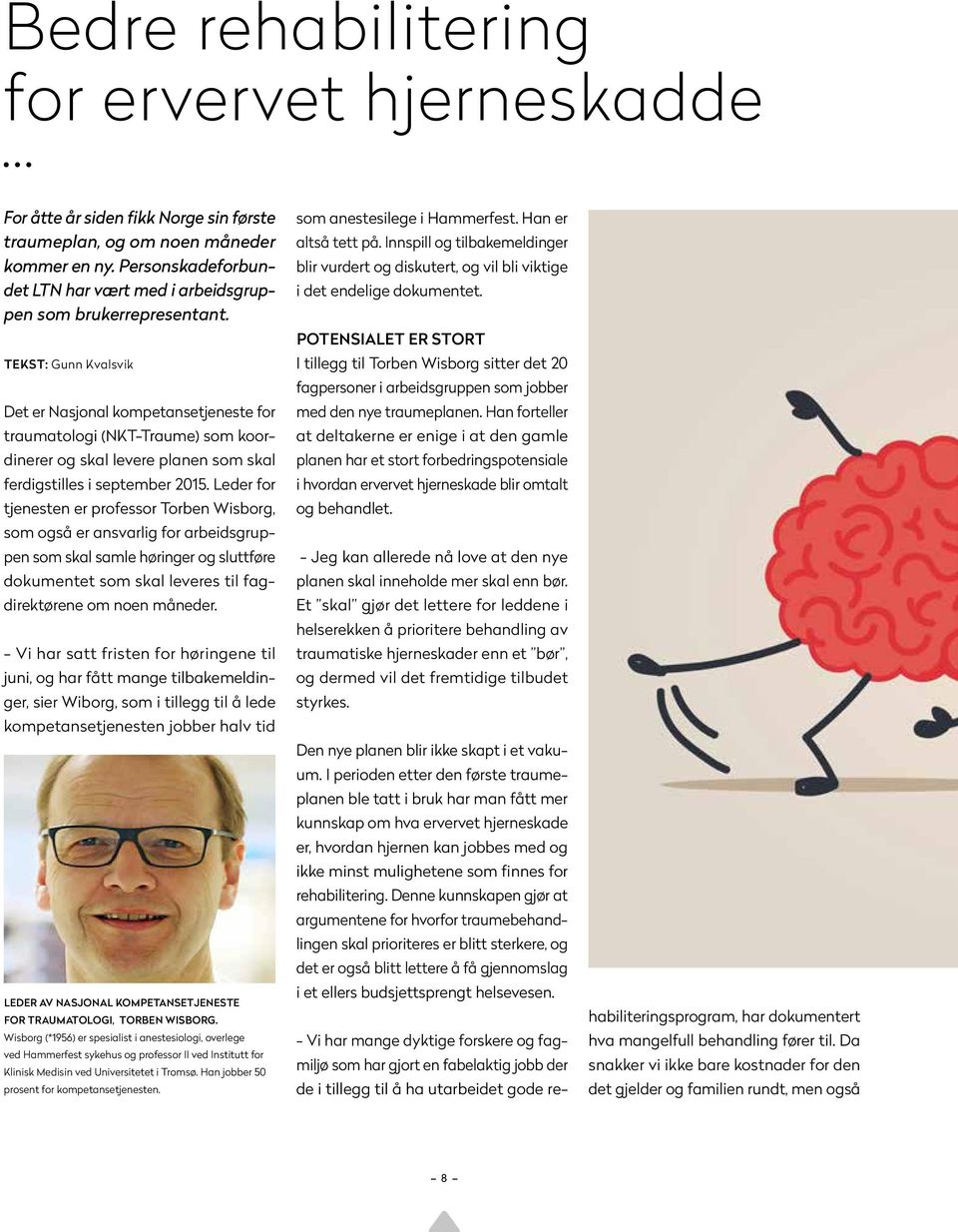 TEKST: Gunn Kvalsvik Det er Nasjonal kompetansetjeneste for traumatologi (NKT-Traume) som koordinerer og skal levere planen som skal ferdigstilles i september 2015.