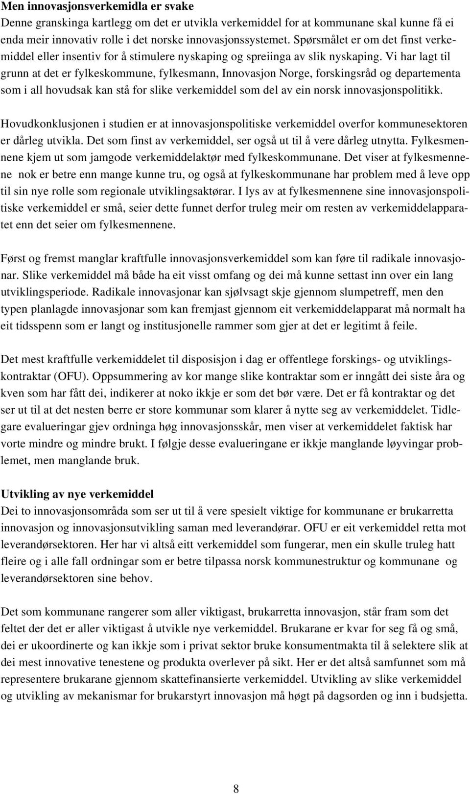 Vi har lagt til grunn at det er fylkeskommune, fylkesmann, Innovasjon Norge, forskingsråd og departementa som i all hovudsak kan stå for slike verkemiddel som del av ein norsk innovasjonspolitikk.