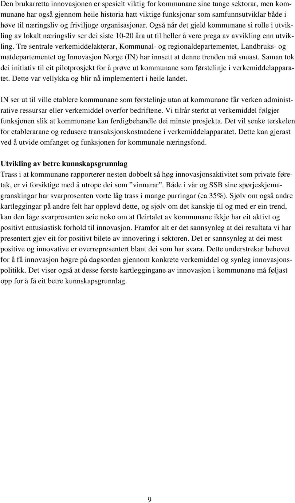 Tre sentrale verkemiddelaktørar, Kommunal- og regionaldepartementet, Landbruks- og matdepartementet og Innovasjon Norge (IN) har innsett at denne trenden må snuast.